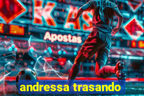 andressa trasando